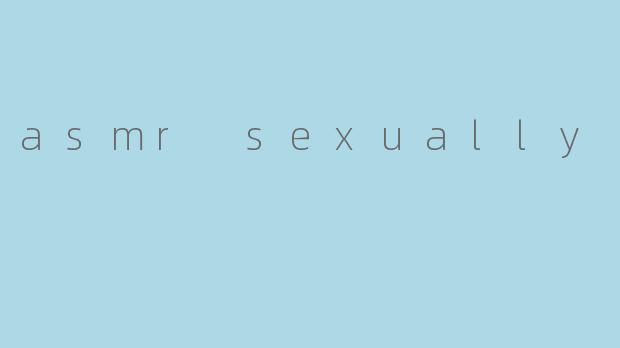 asmr sexually